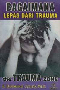 Bagaimana Lepas dari Trauma [Judul asli: The Trauma Zone]