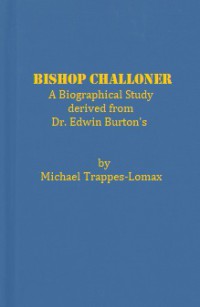 Bishop Challoner: A Biographical Study derived from Dr. Edwin Burton's