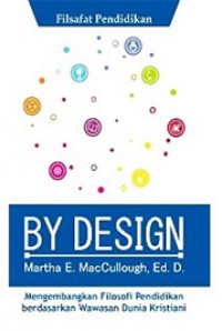 By Design: Mengembangkan Filosofi Pendidikan Berdasarkan Wawasan Dunia Kristiani [Judul asli: By Design. Developing a Philosophy of Education Informed]