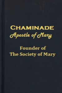 Chaminade Apostle of Mary: Founder of the Society of Mary