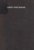 Christ and Renan: A Commentary on Ernest Renan's The Life of Jesus