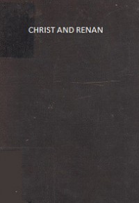 Christ and Renan: A Commentary on Ernest Renan's The Life of Jesus