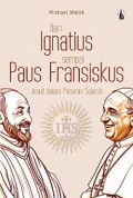 Dari Ignatius Sampai Paus Fransiskus: Jesuit dalam Pusaran Sejarah [Judul asli: From Ignatius to Francis. The Jesuits in History]