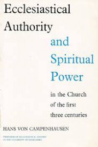 Ecclesiastical Authority and Spiritual Power: In the Church of the First Three Centuries
