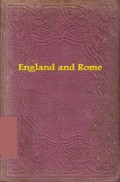 England and Rome: Or, the History of the Religious Connection Between England and the Holy See