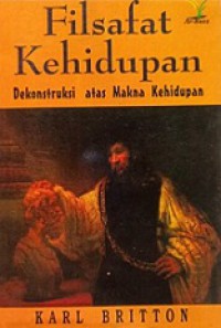 Filsafat Kehidupan: Dekonstruksi Atas Makna Kehidupan [Judul asli: Philosophy and The Meaning of Life]