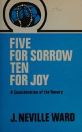 Five for Sorrow Ten for Joy: A Consideration of the Rosary