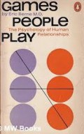 Games People Play: The Psychology of Human Relationships