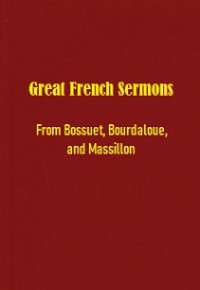 Great French Sermons: From Bossuet, Bourdaloue, and Massillon