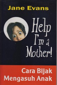 Help I'm a Mother! Cara Bijak Mengasuh Anak