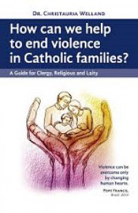 How can we help to end violence in Catholic families? A Guide for Clergy, Religious and Laity