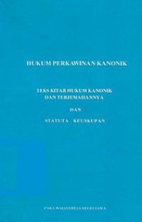 Hukum Perkawinan Kanonik: Teks Kitab Hukum Kanonik dan Terjemahannya dan Statuta Keuskupan