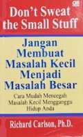 Jangan Membuat Masalah Kecil Menjadi Masalah Besar [Judul asli: Don't Sweat the Small Stuff]