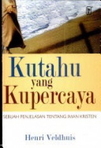 Kutahu Yang Kupercaya: Sebuah Penjelasan tentang Iman Kristen
