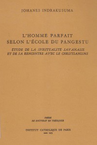 L'home Parfait Selon L'ecole Du Pangestu: Etude De La Spiritualite Javanaise Et De Sa Rencontre Avec Le Christianisme
