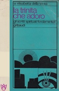La Trinita Che Adoro: Gli scritti spirituali fondamentali gribaudi