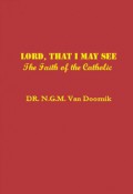 Lord, That I May See: The Faith of the Catholic