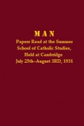 Man: Papers Read at the Summer School of Catholic Studies, Held at Cambridge, July 25th – August 3RD, 1931