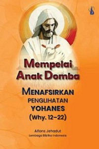 Mempelai Anak Domba: Menafsirkan Penglihatan Yohanes (Why. 12-22)