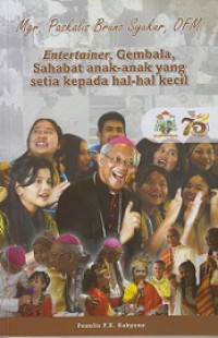 Mgr. Paskalis Bruno Syukur, OFM: Entertainer, Gembala, Sahabat Anak-Anak yang Setia Kepada Hal-Hal Kecil