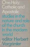 One, Holy, Catholic and Apostolic: studies in the nature and role of the Church in the modern world