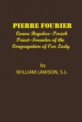 Pierre Fourier: Canon Regular – Parish Priest – Founder of the Congregation of Our Lady