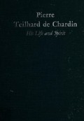 Pierre Teilhard de Chardin: His Life and Spirit