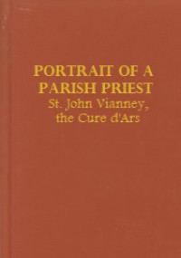 Portrait of a Parish Priest: St. John Vianney, the Cure d'Ars