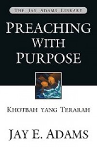 Khotbah yang Terarah: Tugas Homiletik yang Penting [Judul asli: Preaching With Purpose]