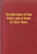Recollections of Four Popes and of Rome in Their Times