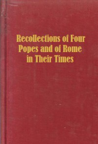 Recollections of Four Popes and of Rome in Their Times