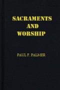 Sacraments and Worship: Liturgy and Doctrinal Development of Baptism, Confirmation and the Eucharist