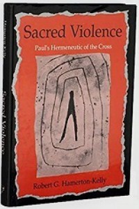 Sacred Violence: Paul's Hermeneutic of the Cross