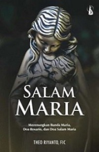 Salam Maria: Merenungkan Bunda Maria, Doa Rosario dan Doa Salam Maria