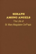 Seraph Among Angels: The Life of St. Mary Magdalen De'Pazzi