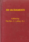 Six Sacraments: Being Papers on the Sacraments in General, Baptism, Confirmation, Penance, Holy Orders, Matrimony, and Extreme Unction