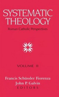 Systematic Theology: Roman Catholic Perspectives (Vol.II)