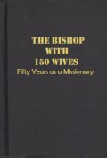 The Bishop with 150 Wives: Fifty Years as a Missionary
