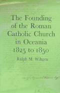 The Founding of the Roman Catholic Church in Oceania 1825 to 1850