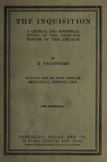 The Inquisition: A Critical and Historical Study of the Coercive Power of the Church