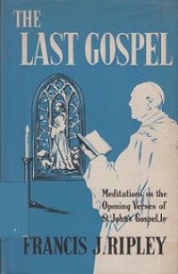 The Last Gospel: Meditations on the Opening Verses of St. John's Gospel