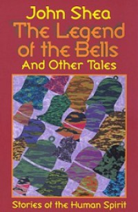 The Legend of the Bells and Other Tales: Stories of the Human Spirit