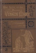The Life of the Blessed Virgin Mary: With the History of the Devotion to Her
