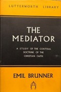 The Mediator: A Study of the Central Doctrine of the Christian Faith
