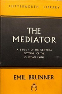 The Mediator: A Study of the Central Doctrine of the Christian Faith