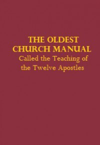 The Oldest Church Manual: Called the Teaching of the Twelve Apostles