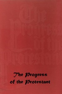 The Progress of the Protestant: A Pictorial History from Early Reformers to Present-Day Ecumenism