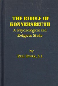 The Riddle of Konnersreuth: A Psychological and Religious Study