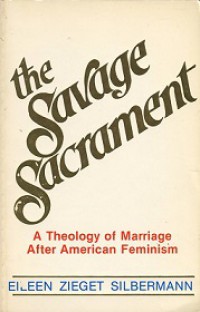 The Savage Sacrament: A Theology of Marriage After American Feminism