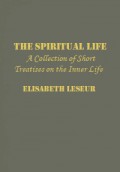 The Spiritual Life: A Collection of Short Treatises on the Inner Life